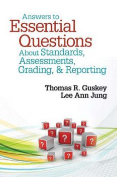 Answers to Essential Questions about Standards, Assessments, Grading, & Reporting by Thomas R. Guskey