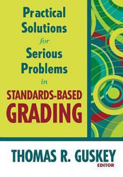 Practical Solutions for Serious Problems in Standards-Based Grading by Thomas R. Guskey